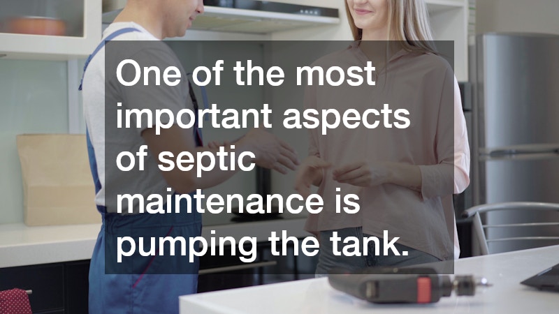 One of the most important aspects of septic maintenance is pumping the tank.