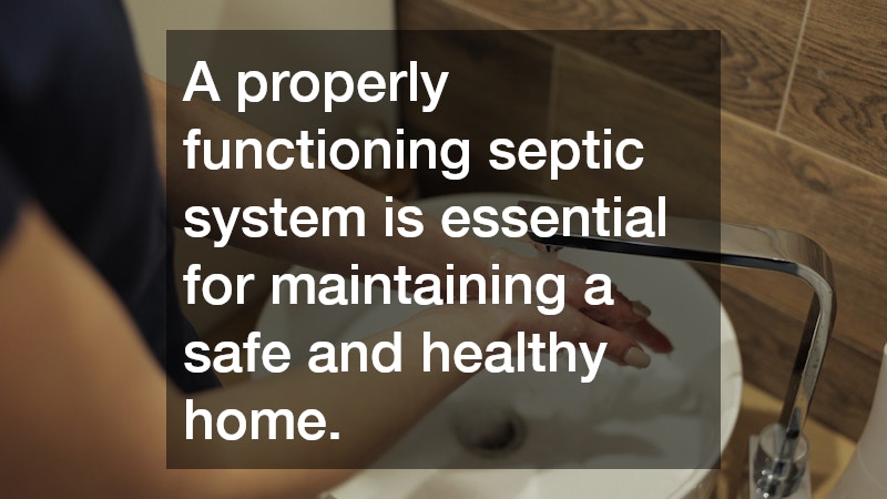 A properly functioning septic system is essential for maintaining a safe and healthy home.