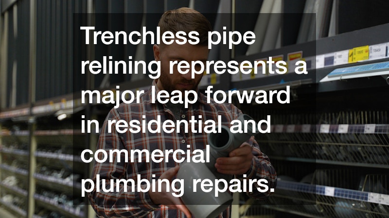 Trenchless pipe relining represents a major leap forward in residential and commercial plumbing repairs.