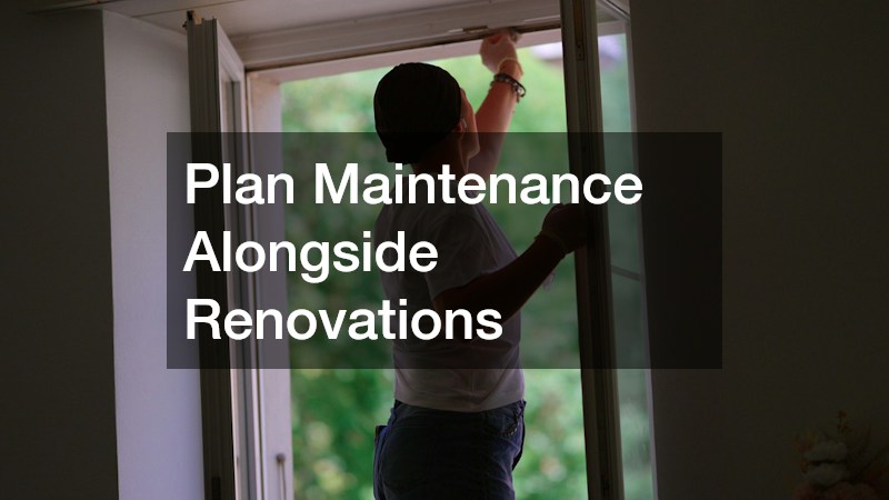 Plan Maintenance Alongside Renovations