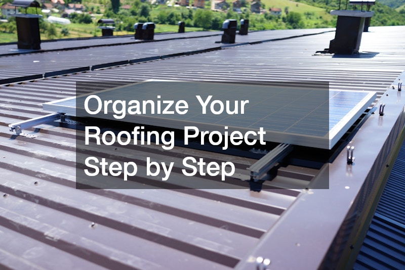 Organize Your Roofing Project Step by Step