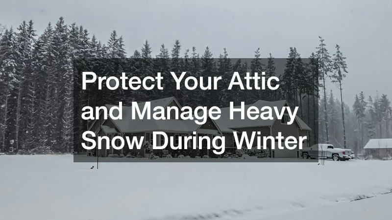 Protect Your Attic and Manage Heavy Snow During Winter