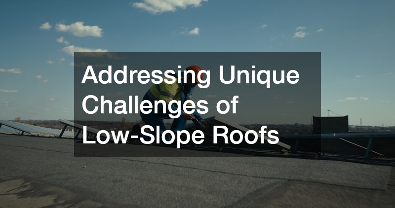 Addressing Unique Challenges of Low-Slope Roofs