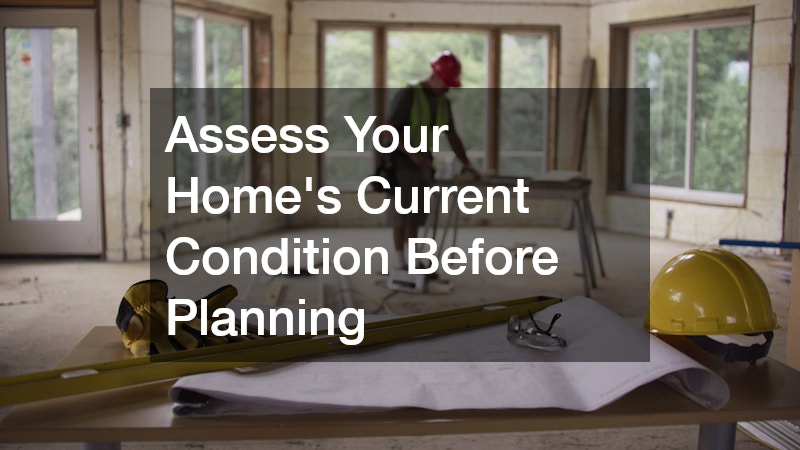 Assess Your Home’s Current Condition Before Planning