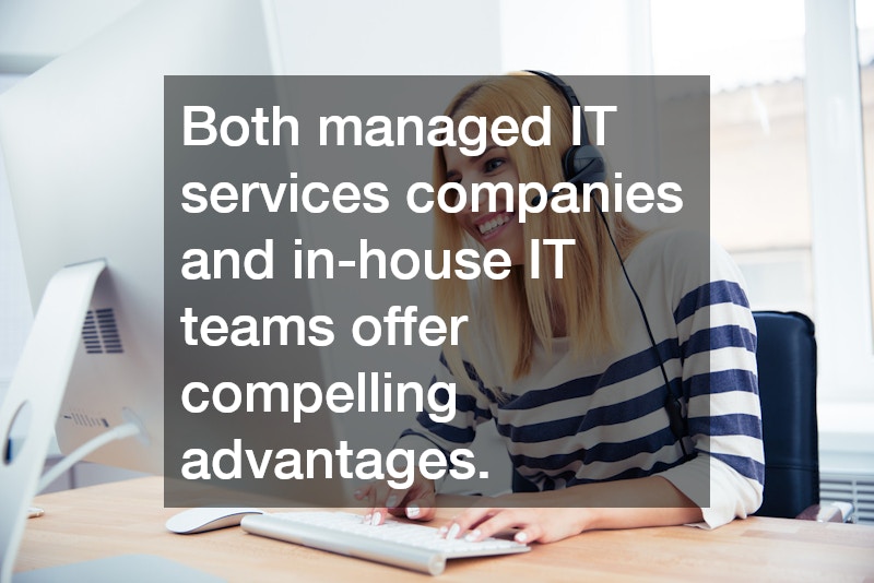 Both managed IT services companies and in-house IT teams offer compelling advantages.