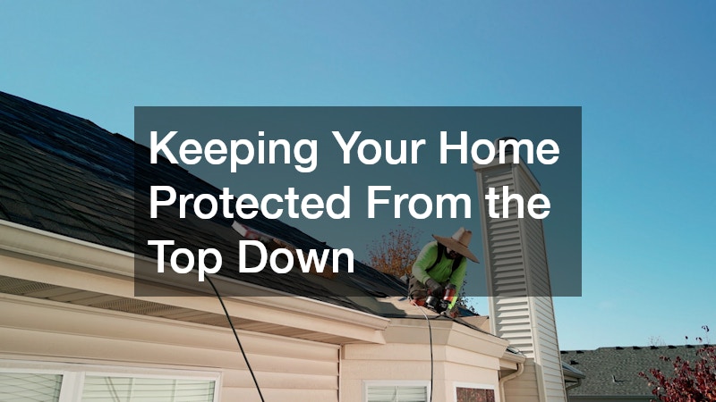 Keeping Your Home Protected From the Top Down