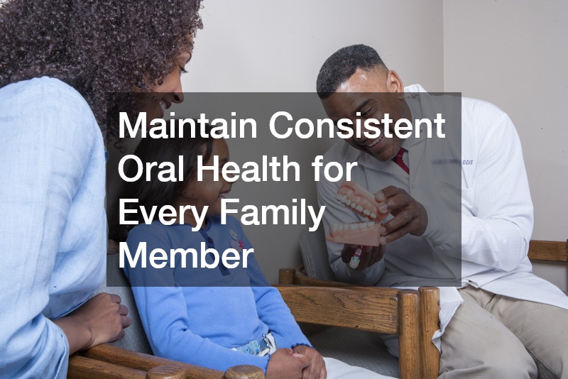 Maintain Consistent Oral Health for Every Family Member
