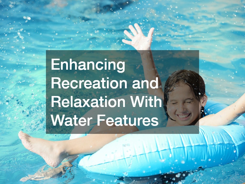 Enhancing Recreation and Relaxation With Water Features