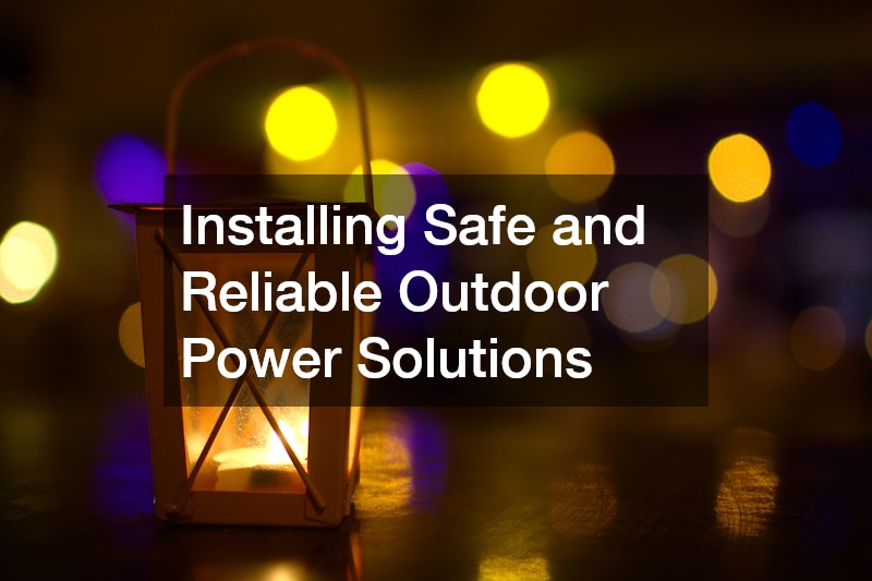 Installing Safe and Reliable Outdoor Power Solutions