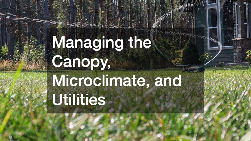 Managing the Canopy, Microclimate, and Utilities
