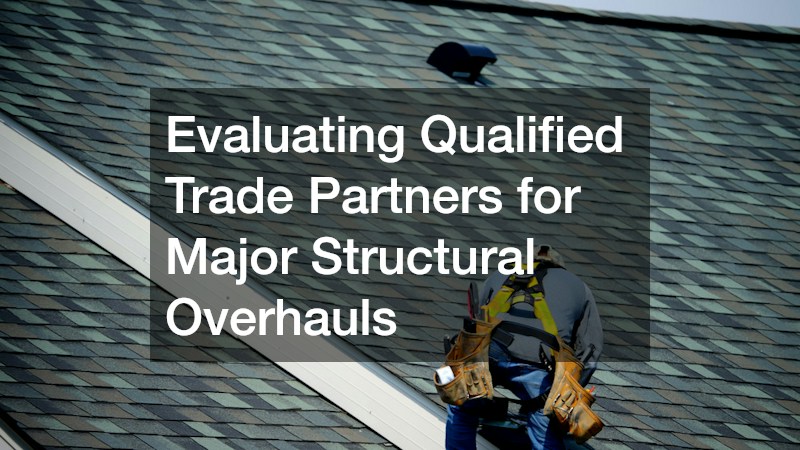 Evaluating Qualified Trade Partners for Major Structural Overhauls