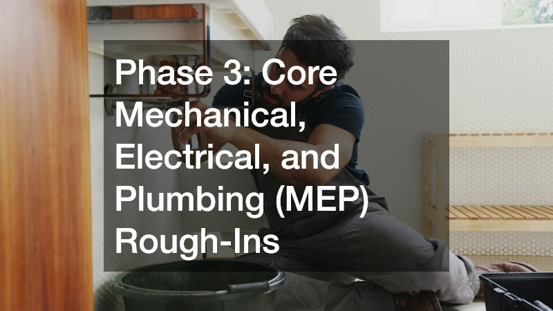 Phase 3: Core Mechanical, Electrical, and Plumbing (MEP) Rough-Ins