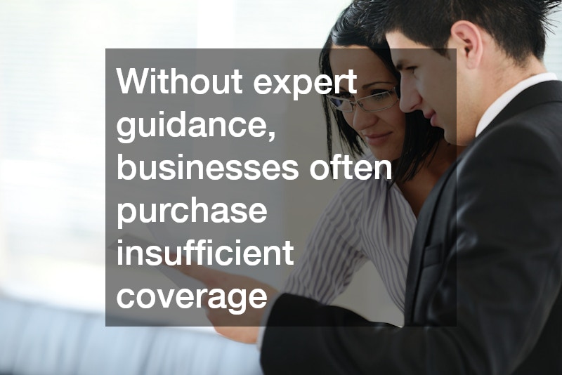 Without expert guidance, businesses often purchase insufficient coverage