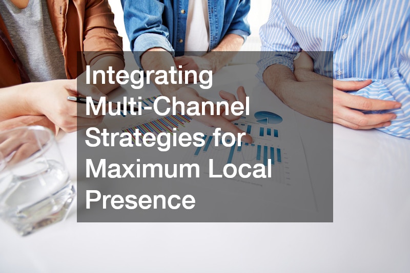 Integrating Multi-Channel Strategies for Maximum Local Presence