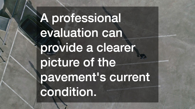 A professional evaluation can provide a clearer picture of the pavement