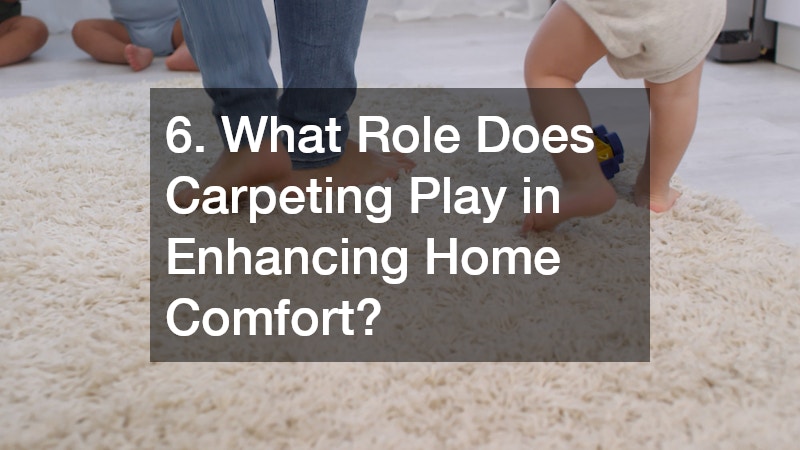 6. What Role Does Carpeting Play in Enhancing Home Comfort?