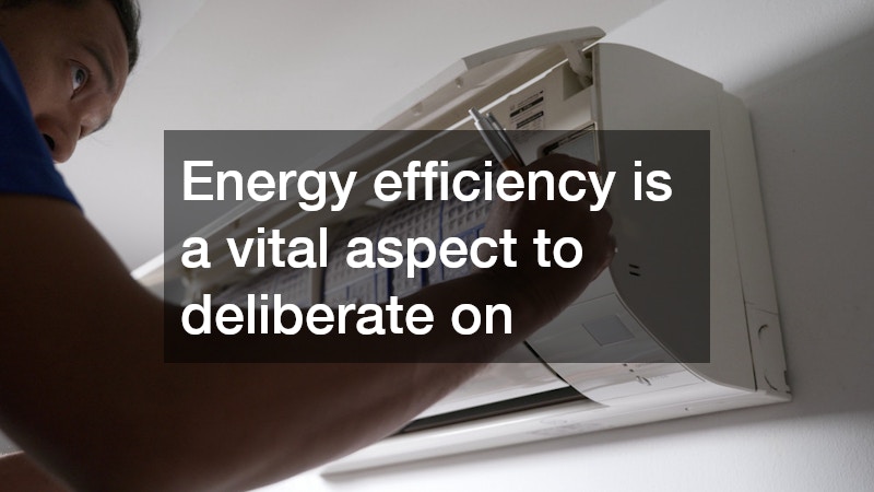Energy efficiency is a vital aspect to deliberate on