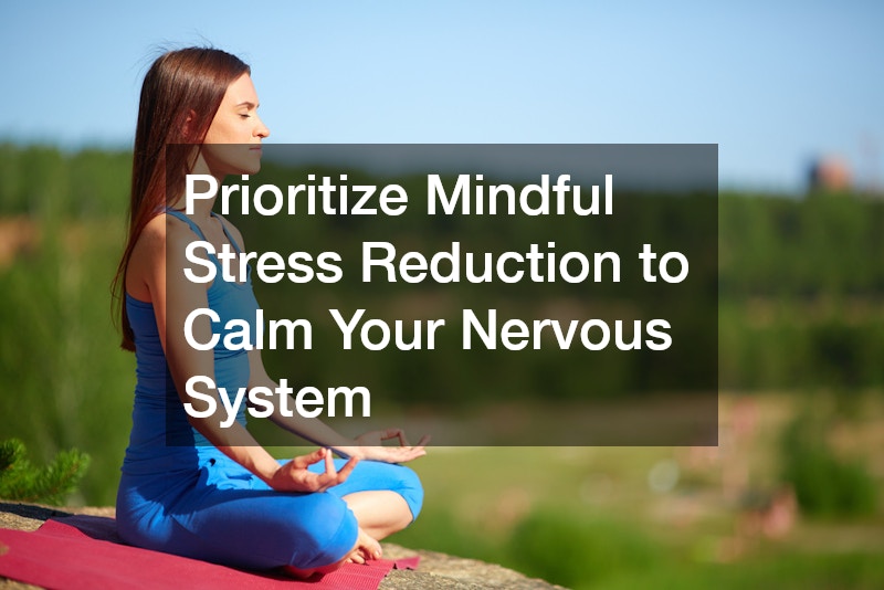 Prioritize Mindful Stress Reduction to Calm Your Nervous System