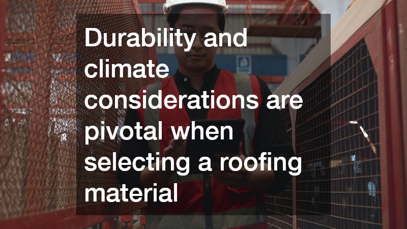 Durability and climate considerations are pivotal when selecting a roofing material