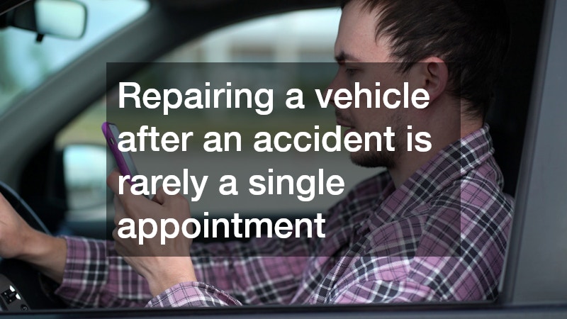 Repairing a vehicle after an accident is rarely a single appointment