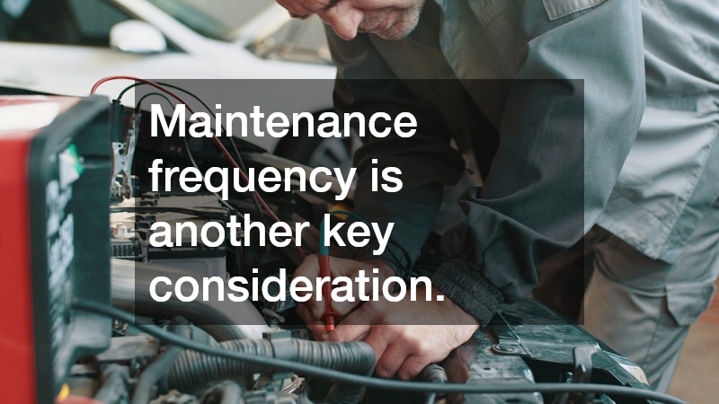 Maintenance frequency is another key consideration.