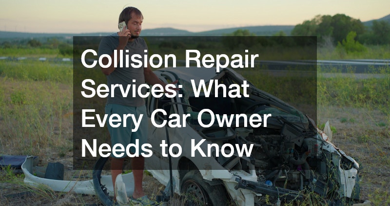 Collision Repair Services: What Every Car Owner Needs to Know