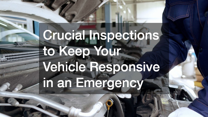 Crucial Inspections to Keep Your Vehicle Responsive in an Emergency