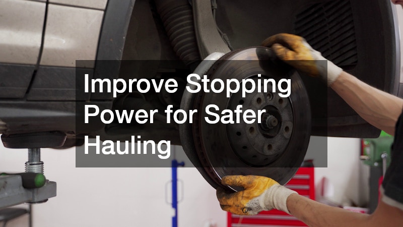 Improve Stopping Power for Safer Hauling