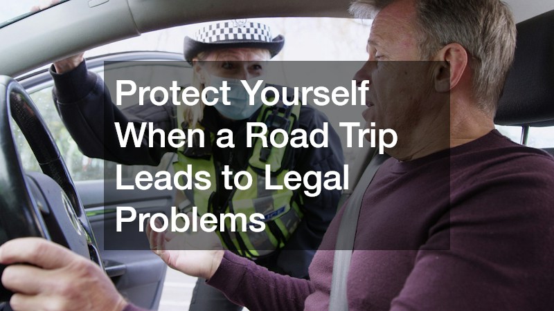 Protect Yourself When a Road Trip Leads to Legal Problems
