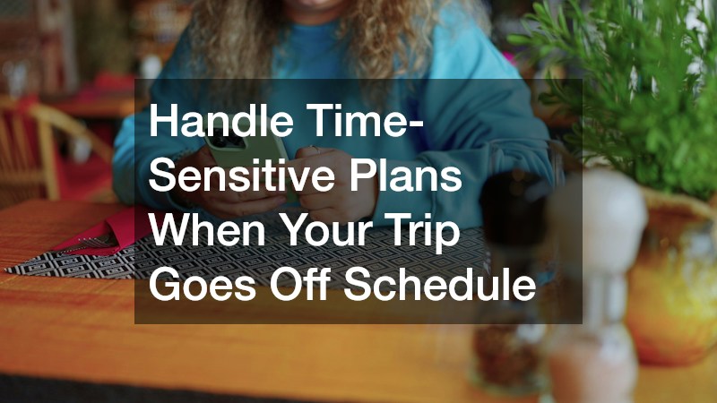 Handle Time-Sensitive Plans When Your Trip Goes Off Schedule