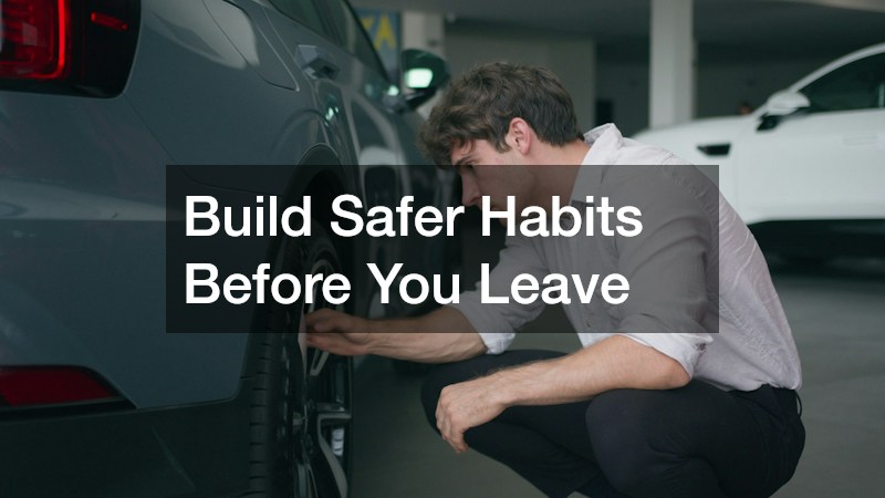 Build Safer Habits Before You Leave