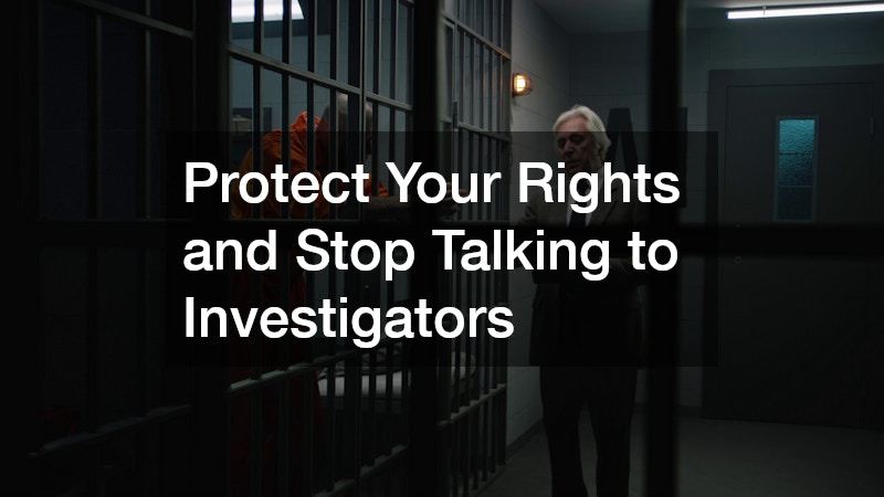 Protect Your Rights and Stop Talking to Investigators