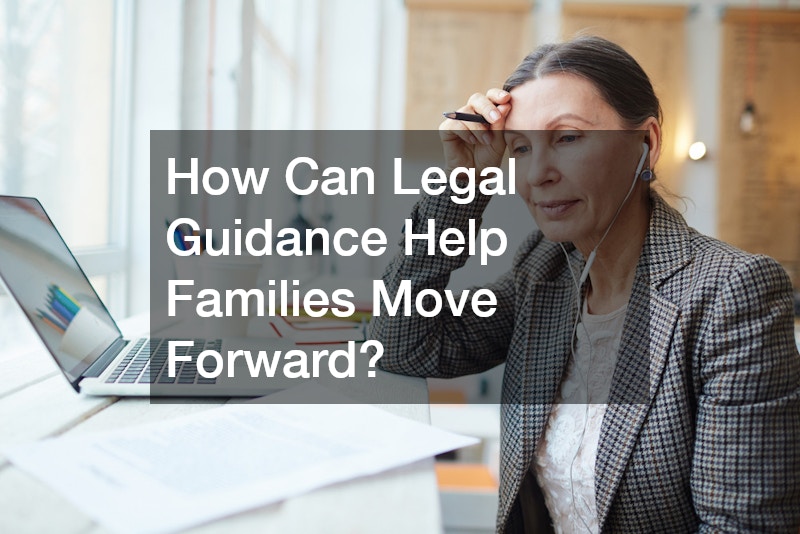 How Can Legal Guidance Help Families Move Forward?
