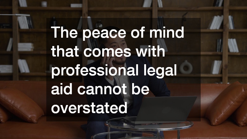 The peace of mind that comes with professional legal aid cannot be overstated