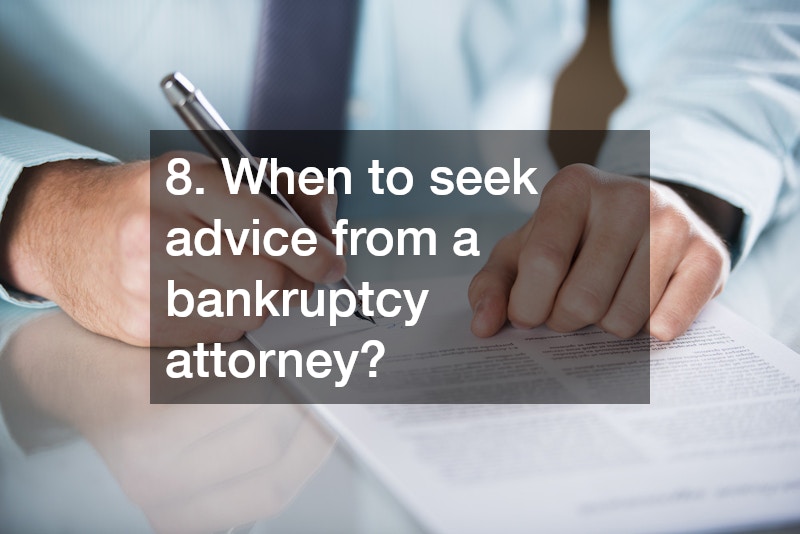 8. When to seek advice from a bankruptcy attorney?