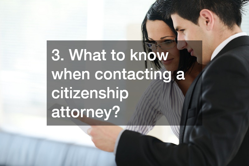 3. What to know when contacting a citizenship attorney?