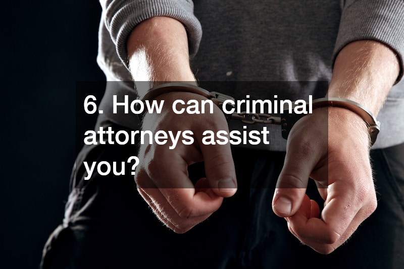 6. How can criminal attorneys assist you?