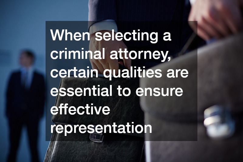 When selecting a criminal attorney, certain qualities are essential to ensure effective representation
