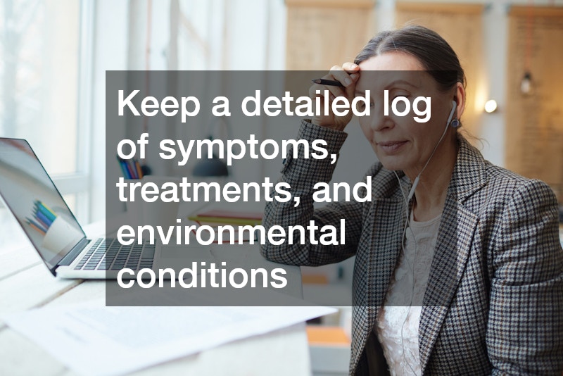 Keep a detailed log of symptoms, treatments, and environmental conditions
