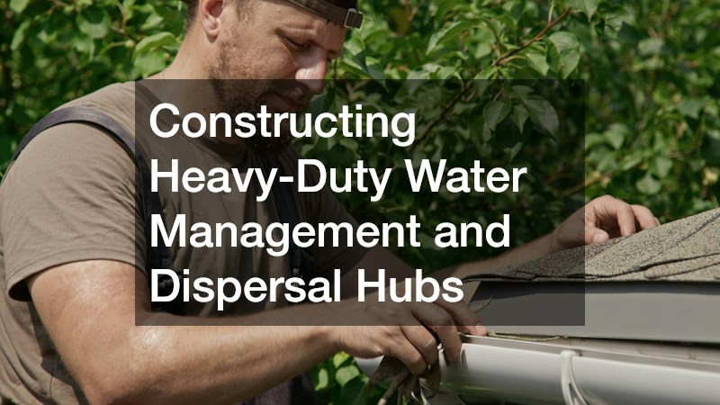 Constructing Heavy-Duty Water Management and Dispersal Hubs