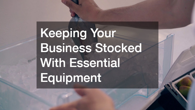 Keeping Your Business Stocked With Essential Equipment