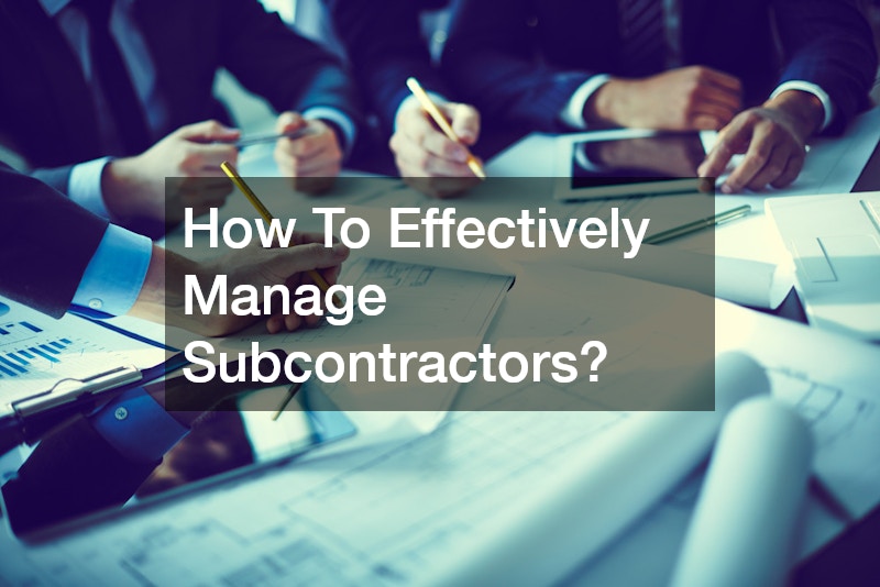How To Effectively Manage Subcontractors?
