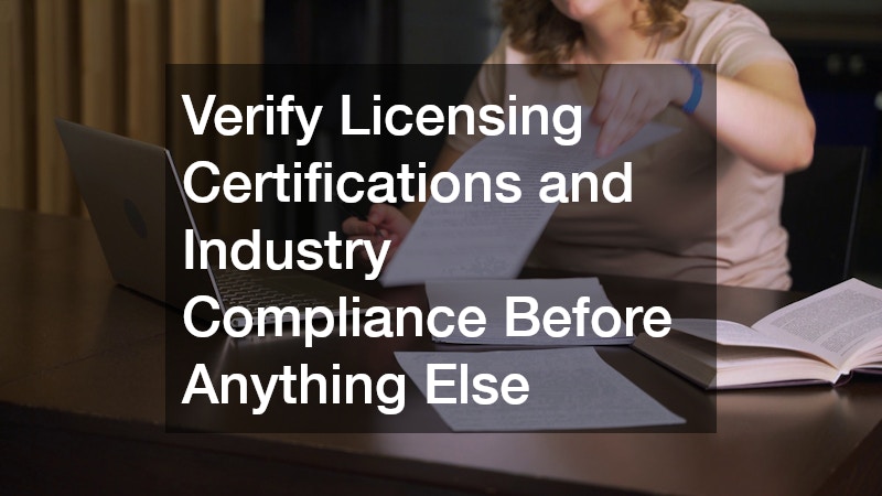Verify Licensing Certifications and Industry Compliance Before Anything Else