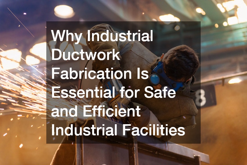 Why Industrial Ductwork Fabrication Is Essential for Safe and Efficient Industrial Facilities