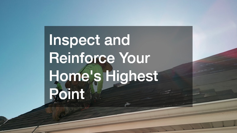 Inspect and Reinforce Your Home’s Highest Point