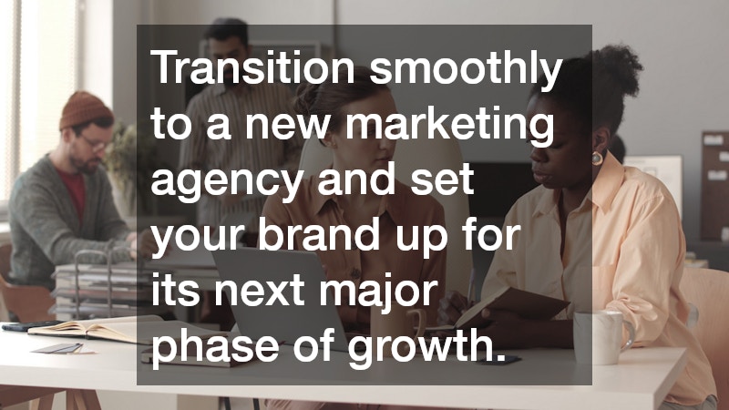 Transition smoothly to a new marketing agency and set your brand up for its next major phase of growth.