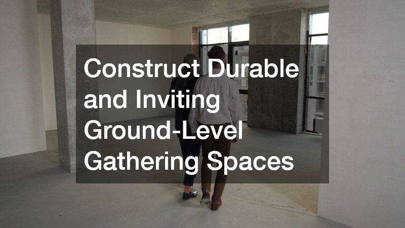 Construct Durable and Inviting Ground-Level Gathering Spaces