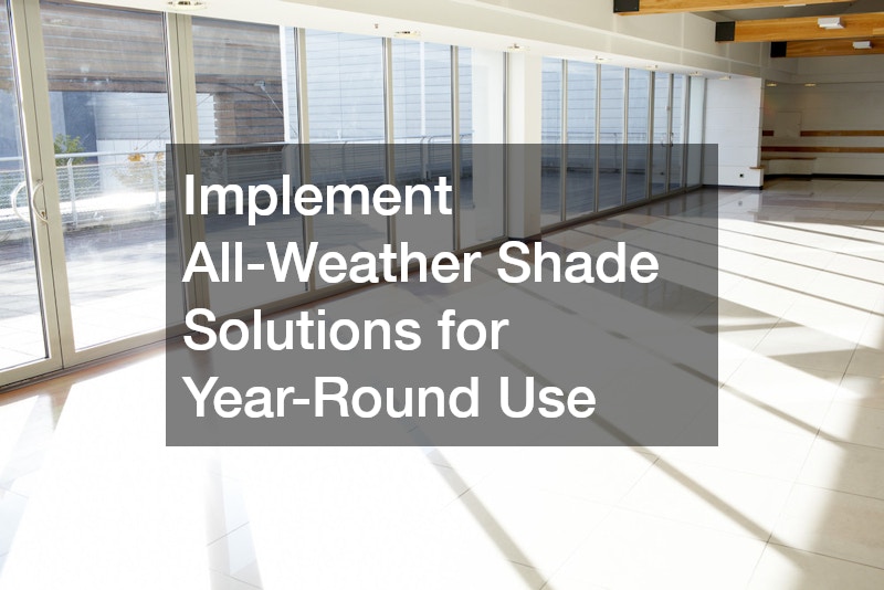 Implement All-Weather Shade Solutions for Year-Round Use