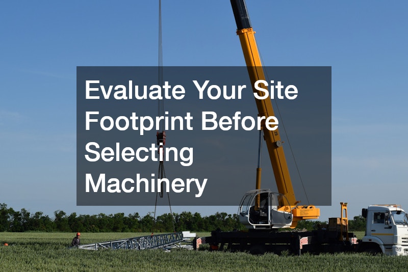 Evaluate Your Site Footprint Before Selecting Machinery
