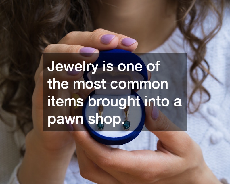 Jewelry is one of the most common items brought into a pawn shop.